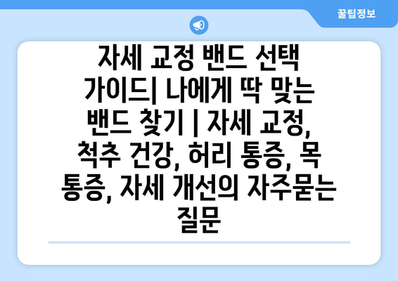 자세 교정 밴드 선택 가이드| 나에게 딱 맞는 밴드 찾기 | 자세 교정, 척추 건강, 허리 통증, 목 통증, 자세 개선