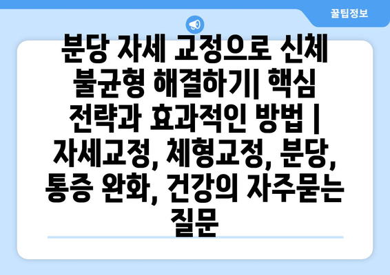 분당 자세 교정으로 신체 불균형 해결하기| 핵심 전략과 효과적인 방법 | 자세교정, 체형교정, 분당, 통증 완화, 건강