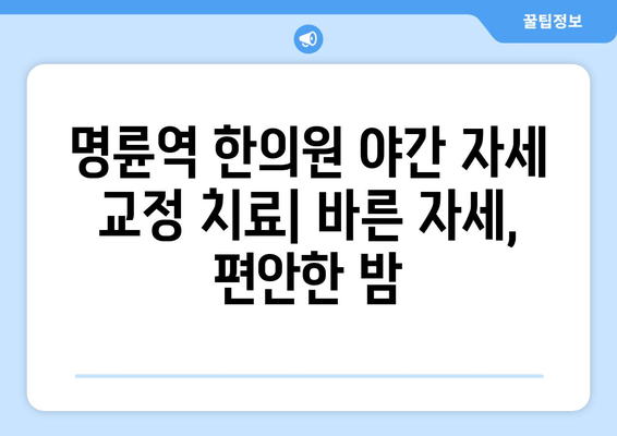 명륜역 한의원 야간 자세 교정 치료| 바른 자세, 편안한 밤 | 명륜역, 한의원, 야간진료, 자세 교정, 목 통증, 허리 통증