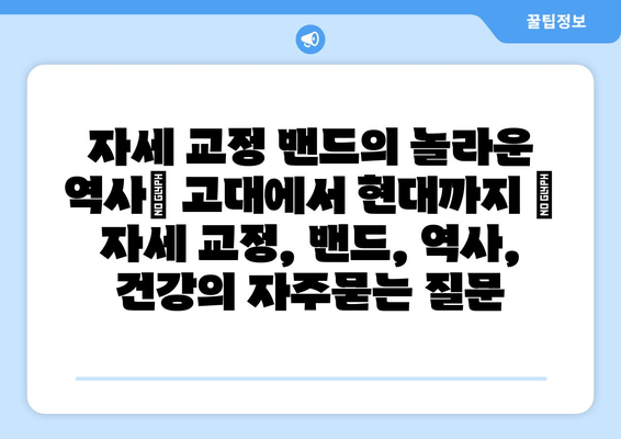 자세 교정 밴드의 놀라운 역사| 고대에서 현대까지 | 자세 교정, 밴드, 역사, 건강