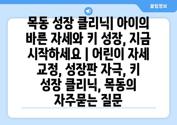 목동 성장 클리닉| 아이의 바른 자세와 키 성장, 지금 시작하세요 | 어린이 자세 교정, 성장판 자극, 키 성장 클리닉, 목동