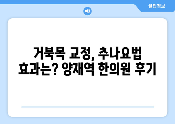 양재역 한의원 거북목 자세 교정 추나 이용 후기| 효과적인 치료 경험 공유 | 거북목, 추나요법, 한의원, 양재역