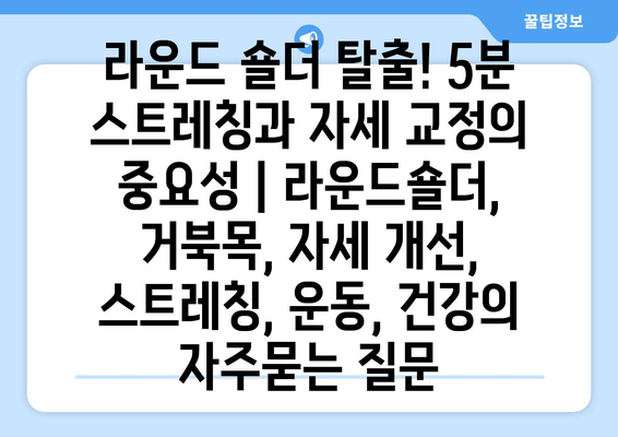 라운드 숄더 탈출! 5분 스트레칭과 자세 교정의 중요성 | 라운드숄더, 거북목, 자세 개선, 스트레칭, 운동, 건강