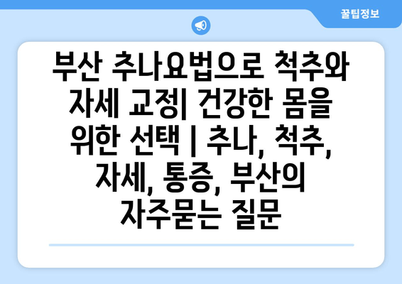 부산 추나요법으로 척추와 자세 교정| 건강한 몸을 위한 선택 | 추나, 척추, 자세, 통증, 부산