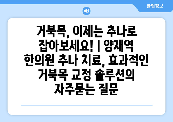 거북목, 이제는 추나로 잡아보세요! | 양재역 한의원 추나 치료, 효과적인 거북목 교정 솔루션