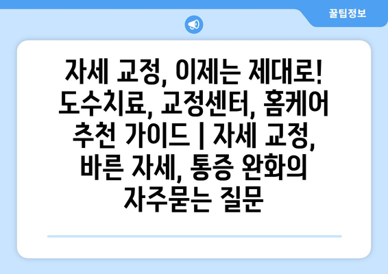 자세 교정, 이제는 제대로! 도수치료, 교정센터, 홈케어 추천 가이드 | 자세 교정, 바른 자세, 통증 완화