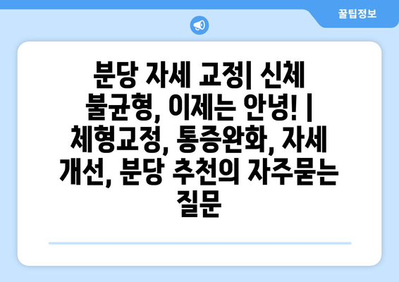 분당 자세 교정| 신체 불균형, 이제는 안녕! | 체형교정, 통증완화, 자세 개선, 분당 추천
