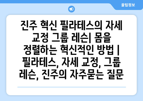 진주 혁신 필라테스의 자세 교정 그룹 레슨| 몸을 정렬하는 혁신적인 방법 | 필라테스, 자세 교정, 그룹 레슨, 진주