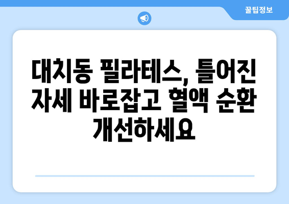 대치동 필라테스 자세교정으로 혈액 순환 개선| 척추 건강과 활력을 되찾는 비법 | 자세 교정, 혈액 순환, 통증 완화, 필라테스