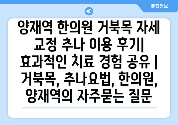 양재역 한의원 거북목 자세 교정 추나 이용 후기| 효과적인 치료 경험 공유 | 거북목, 추나요법, 한의원, 양재역