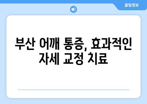 부산 어깨 통증, 자세 교정으로 해결할 수 있을까요? | 자세 교정 효과, 부산 추천 병원, 통증 완화