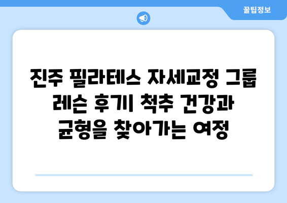 진주 필라테스 자세교정 그룹 레슨 후기| 척추 건강과 균형을 찾아가는 여정 | 진주, 필라테스, 자세 교정, 그룹 레슨, 후기, 체험