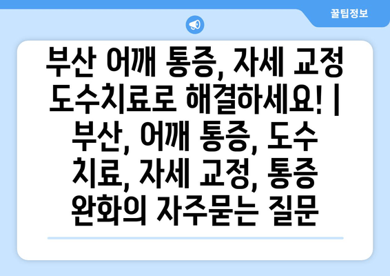 부산 어깨 통증, 자세 교정 도수치료로 해결하세요! | 부산, 어깨 통증, 도수 치료, 자세 교정, 통증 완화