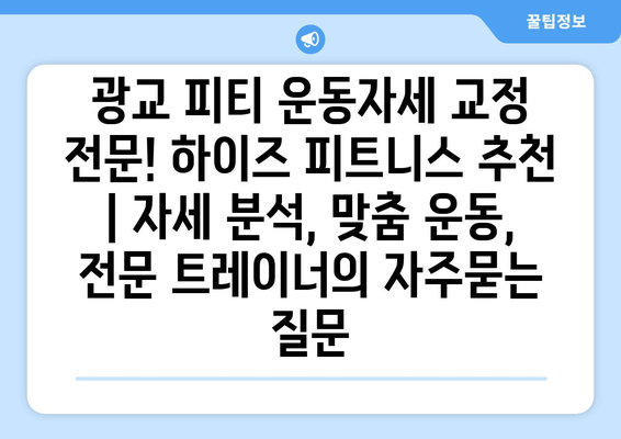 광교 피티 운동자세 교정 전문! 하이즈 피트니스 추천 | 자세 분석, 맞춤 운동, 전문 트레이너