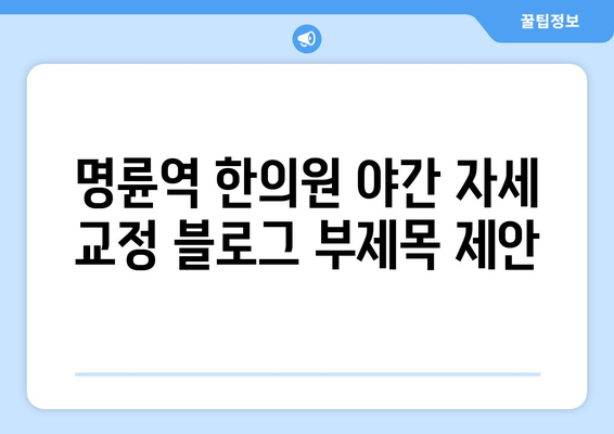 명륜역 한의원 야간 자세 교정| 건강한 수면을 위한 맞춤 솔루션 | 자세 교정, 수면 개선, 한의원, 명륜역
