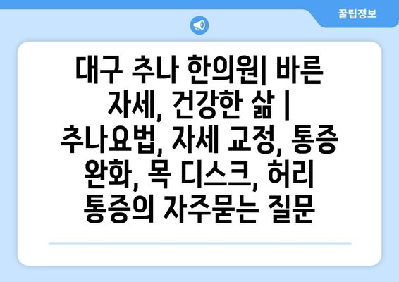 대구 추나 한의원| 바른 자세, 건강한 삶 | 추나요법, 자세 교정, 통증 완화, 목 디스크, 허리 통증