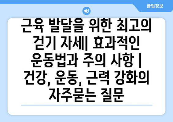 근육 발달을 위한 최고의 걷기 자세| 효과적인 운동법과 주의 사항 | 건강, 운동, 근력 강화