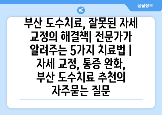 부산 도수치료, 잘못된 자세 교정의 해결책| 전문가가 알려주는 5가지 치료법 | 자세 교정, 통증 완화, 부산 도수치료 추천