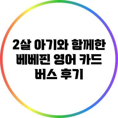 2살 아기와 함께한 베베핀 영어 카드 버스 후기