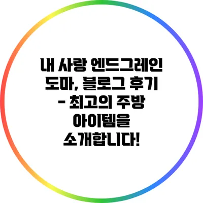 내 사랑 엔드그레인 도마, 블로그 후기 - 최고의 주방 아이템을 소개합니다!