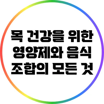 목 건강을 위한 영양제와 음식 조합의 모든 것