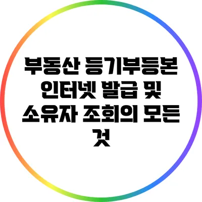 부동산 등기부등본 인터넷 발급 및 소유자 조회의 모든 것