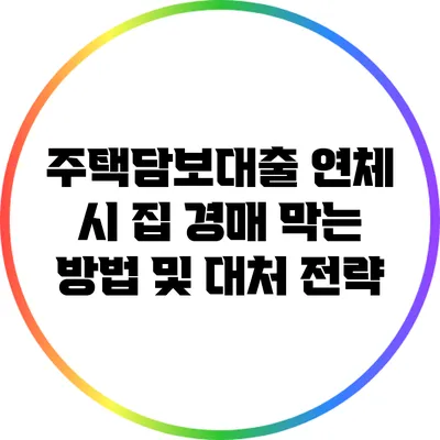 주택담보대출 연체 시 집 경매 막는 방법 및 대처 전략