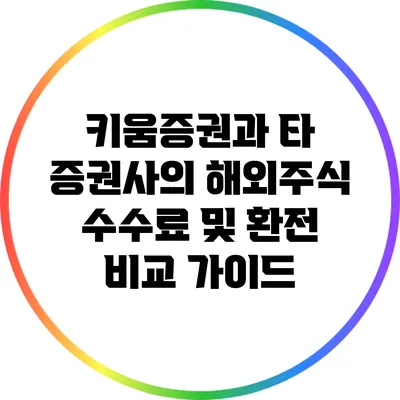 키움증권과 타 증권사의 해외주식 수수료 및 환전 비교 가이드