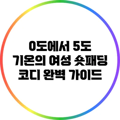 0도에서 5도 기온의 여성 숏패딩 코디 완벽 가이드