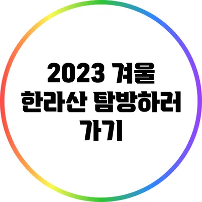 2023 겨울 한라산 탐방하러 가기