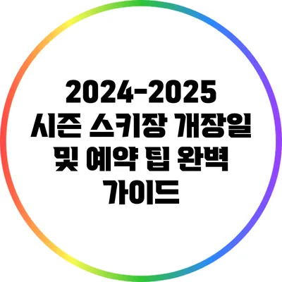 2024-2025 시즌 스키장 개장일 및 예약 팁 완벽 가이드