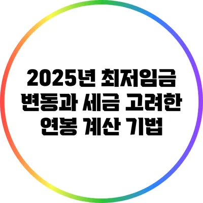 2025년 최저임금 변동과 세금 고려한 연봉 계산 기법