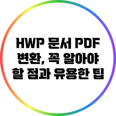 HWP 문서 PDF 변환, 꼭 알아야 할 점과 유용한 팁