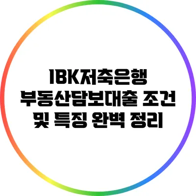 IBK저축은행 부동산담보대출 조건 및 특징 완벽 정리