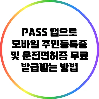 PASS 앱으로 모바일 주민등록증 및 운전면허증 무료 발급받는 방법