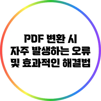 PDF 변환 시 자주 발생하는 오류 및 효과적인 해결법