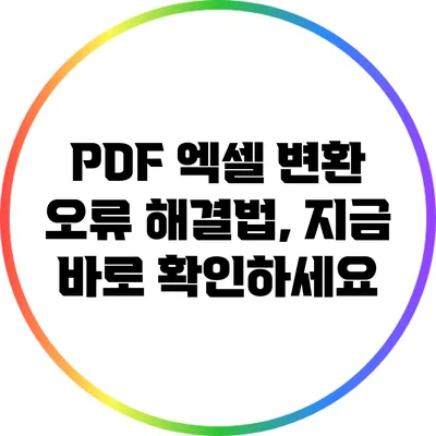 PDF 엑셀 변환 오류 해결법, 지금 바로 확인하세요
