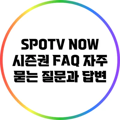 SPOTV NOW 시즌권 FAQ: 자주 묻는 질문과 답변