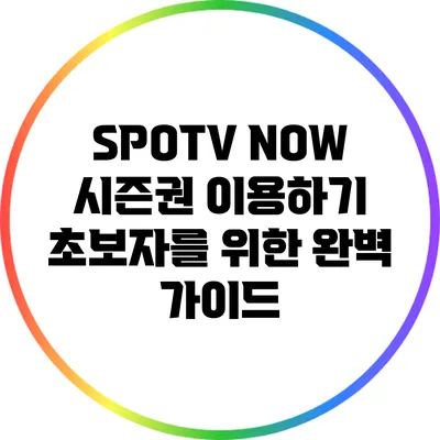 SPOTV NOW 시즌권 이용하기: 초보자를 위한 완벽 가이드