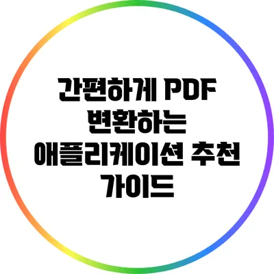 간편하게 PDF 변환하는 애플리케이션 추천 가이드