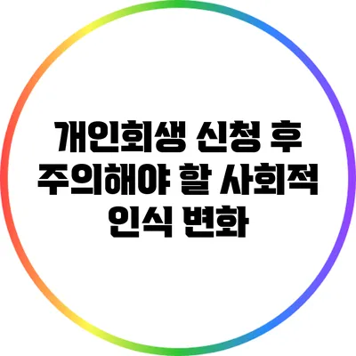 개인회생 신청 후 주의해야 할 사회적 인식 변화