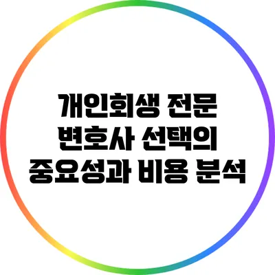 개인회생 전문 변호사 선택의 중요성과 비용 분석