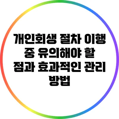 개인회생 절차 이행 중 유의해야 할 점과 효과적인 관리 방법