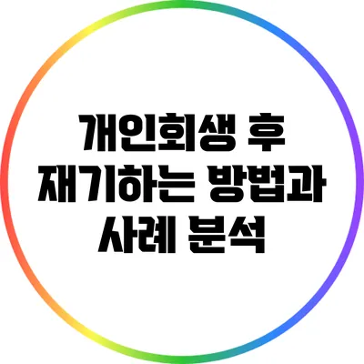 개인회생 후 재기하는 방법과 사례 분석