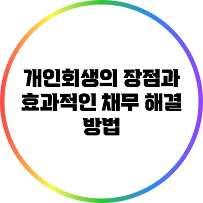 개인회생의 장점과 효과적인 채무 해결 방법