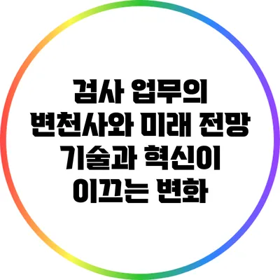 검사 업무의 변천사와 미래 전망: 기술과 혁신이 이끄는 변화