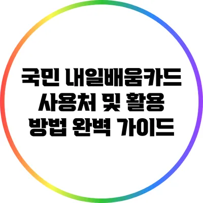 국민 내일배움카드 사용처 및 활용 방법 완벽 가이드