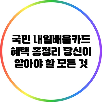 국민 내일배움카드 혜택 총정리: 당신이 알아야 할 모든 것