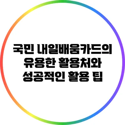 국민 내일배움카드의 유용한 활용처와 성공적인 활용 팁