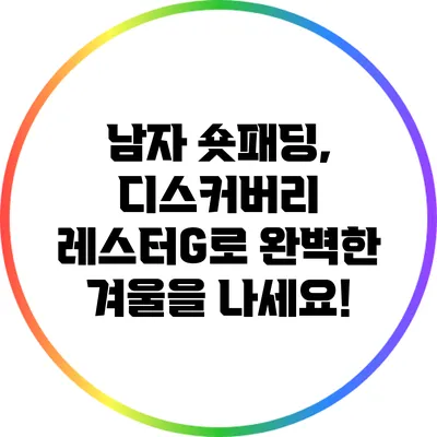 남자 숏패딩, 디스커버리 레스터G로 완벽한 겨울을 나세요!